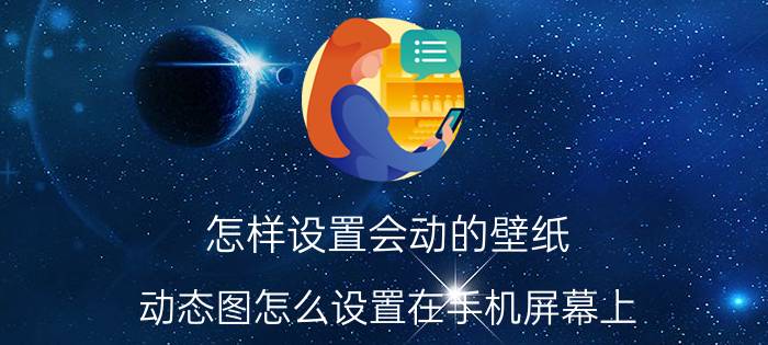 怎样设置会动的壁纸 动态图怎么设置在手机屏幕上？